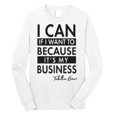 I Can If I Want To Because Its My Business Long Sleeve Shirt