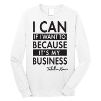 I Can If I Want To Because Its My Business Long Sleeve Shirt