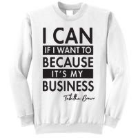I Can If I Want To Because Its My Business Sweatshirt