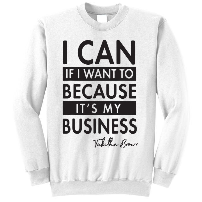 I Can If I Want To Because Its My Business Sweatshirt