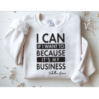 I Can If I Want To Because Its My Business Sweatshirt