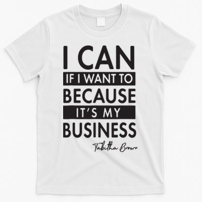 I Can If I Want To Because Its My Business T-Shirt