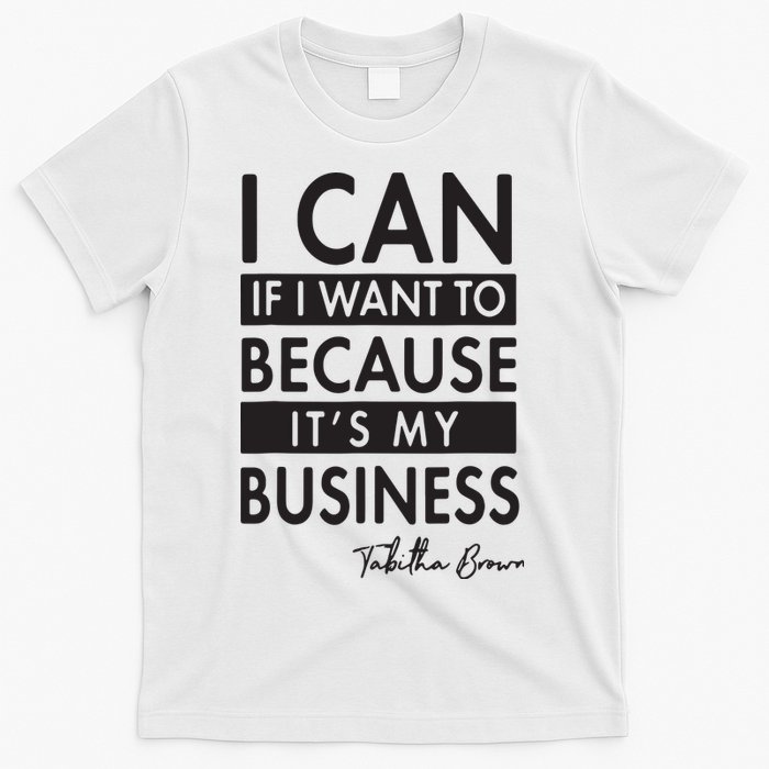 I Can If I Want To Because Its My Business T-Shirt