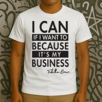 I Can If I Want To Because Its My Business T-Shirt