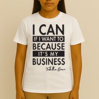 I Can If I Want To Because Its My Business T-Shirt