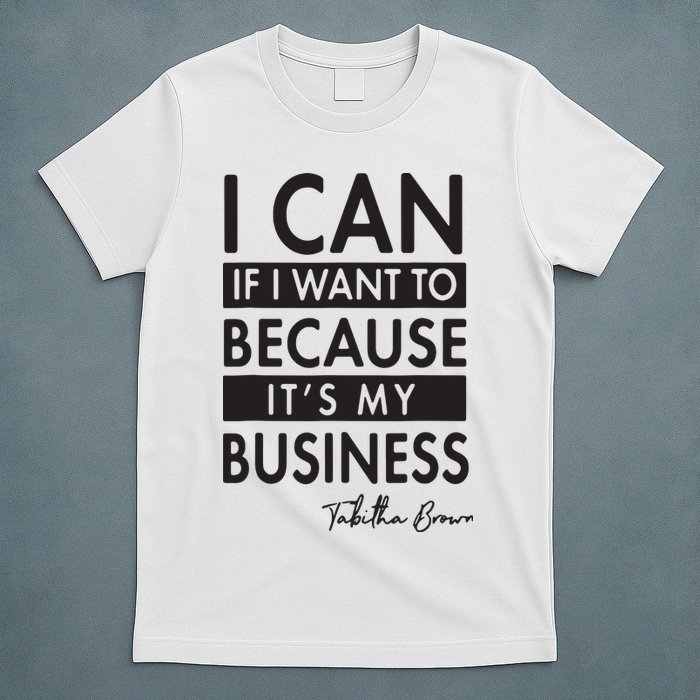 I Can If I Want To Because Its My Business T-Shirt