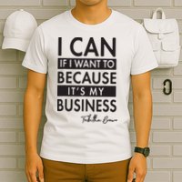 I Can If I Want To Because Its My Business T-Shirt