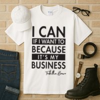 I Can If I Want To Because Its My Business Tall T-Shirt