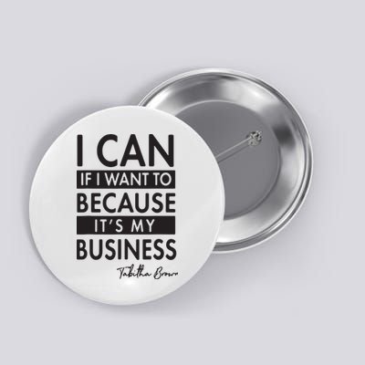 I Can If I Want To Because Its My Business Button
