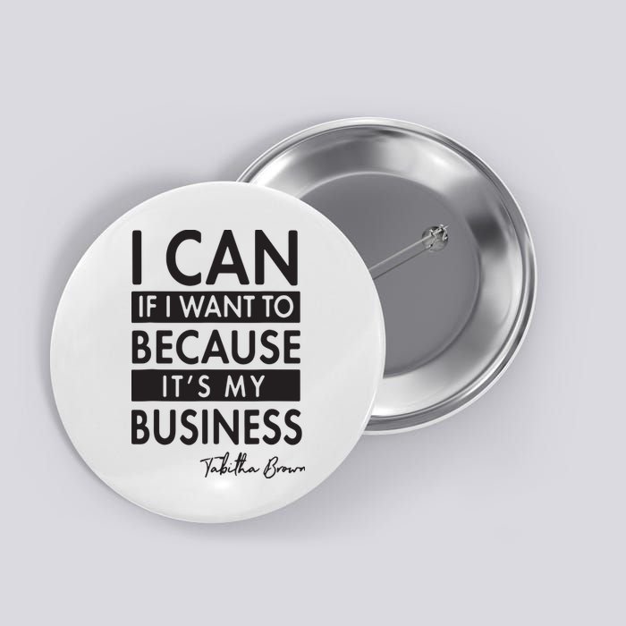 I Can If I Want To Because Its My Business Button