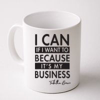 I Can If I Want To Because Its My Business Mug