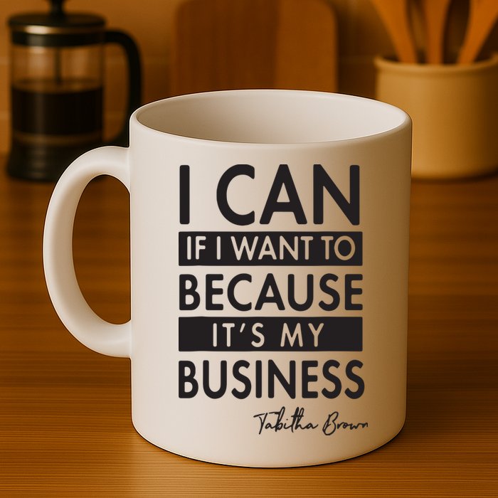 I Can If I Want To Because Its My Business Mug