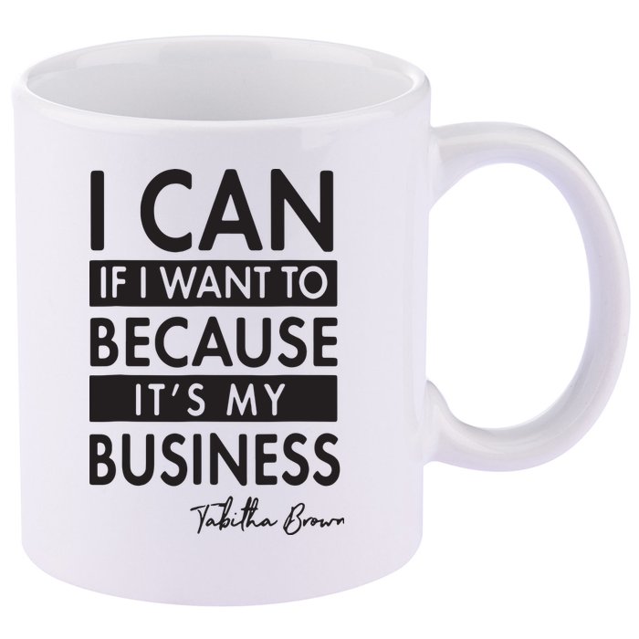 I Can If I Want To Because Its My Business 11oz C Handle Ceramic Mug