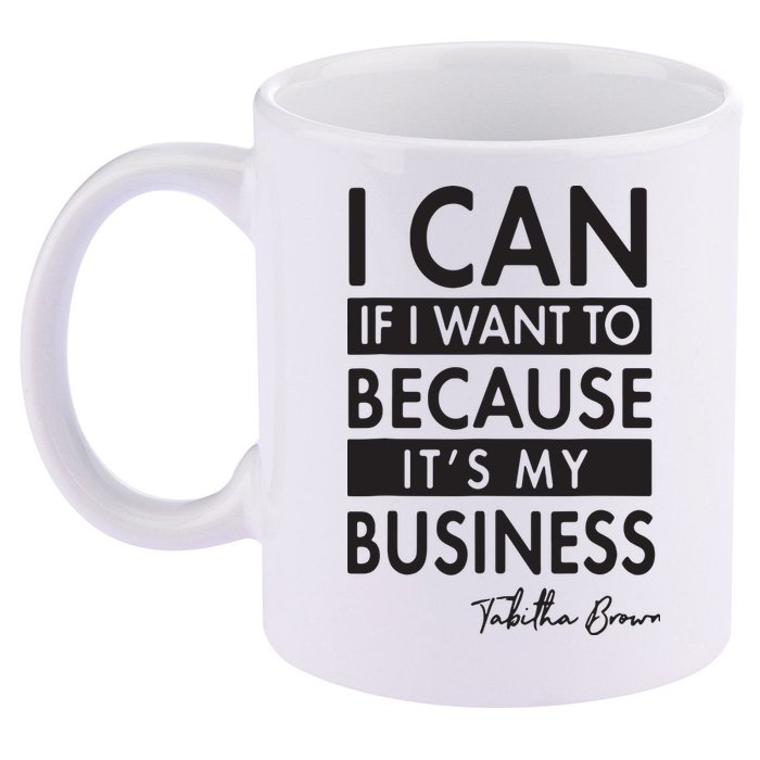 I Can If I Want To Because Its My Business 11oz C Handle Ceramic Mug