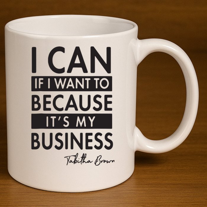 I Can If I Want To Because Its My Business 11oz C Handle Ceramic Mug