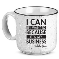 I Can If I Want To Because Its My Business 15oz Campfire Ceramic Mug