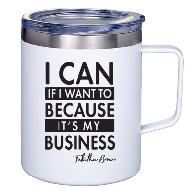I Can If I Want To Because Its My Business 12oz Stainless Steel Coffee Mug
