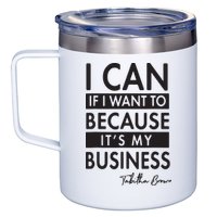 I Can If I Want To Because Its My Business 12oz Stainless Steel Coffee Mug