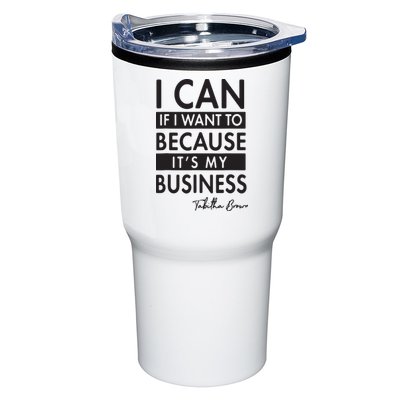 I Can If I Want To Because Its My Business Tumbler