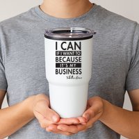 I Can If I Want To Because Its My Business Tumbler