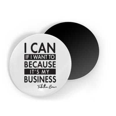 I Can If I Want To Because Its My Business Magnet