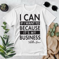 I Can If I Want To Because Its My Business Premium T-Shirt
