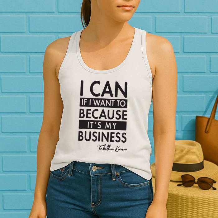 I Can If I Want To Because Its My Business Womens Tank Top