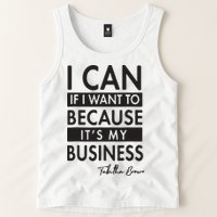 I Can If I Want To Because Its My Business Tank Top
