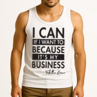 I Can If I Want To Because Its My Business Tank Top