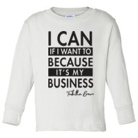 I Can If I Want To Because Its My Business Toddler Long Sleeve Shirt