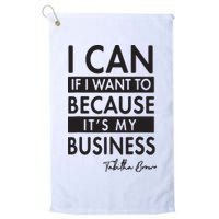 I Can If I Want To Because Its My Business Golf Towel