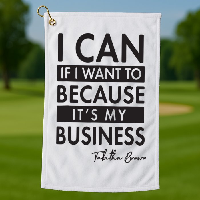 I Can If I Want To Because Its My Business Golf Towel