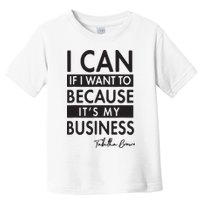 I Can If I Want To Because Its My Business Toddler T-Shirt