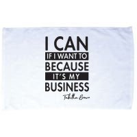 I Can If I Want To Because Its My Business Microfiber Hand Towel