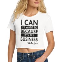 I Can If I Want To Because Its My Business Crop Top