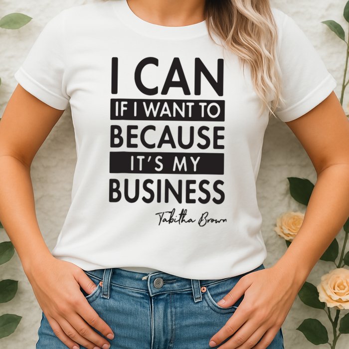 I Can If I Want To Because Its My Business Womens T-Shirt