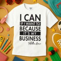 I Can If I Want To Because Its My Business Kids T-Shirt