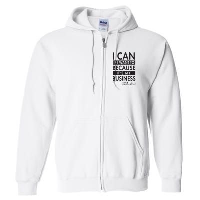 I Can If I Want To Because Its My Business Full Zip Hoodie