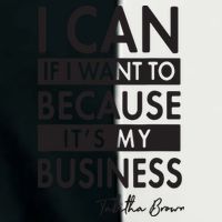 I Can If I Want To Because Its My Business Infant Baby Jersey Bodysuit
