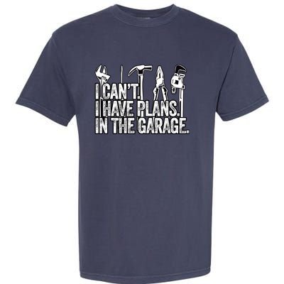 I CanT I Have Plans In The Garage Funny Engineer Gift Garment-Dyed Heavyweight T-Shirt