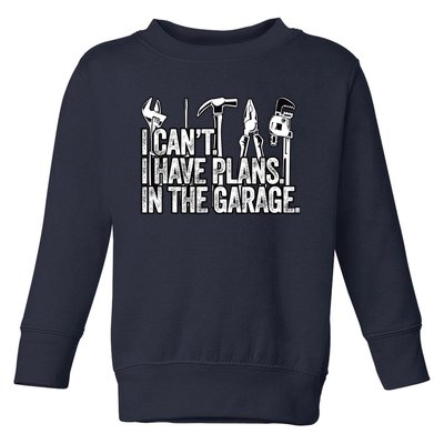 I CanT I Have Plans In The Garage Funny Engineer Gift Toddler Sweatshirt