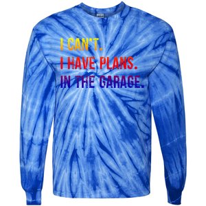 I Cant I Have Plans In The Garage Gift Tie-Dye Long Sleeve Shirt