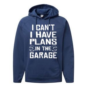 I Cant I Have Plans In The Garage Gift Performance Fleece Hoodie