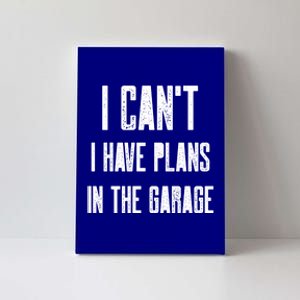 I Can't I Have Plans In The Garage Funny Garage Car Cool Gift Canvas