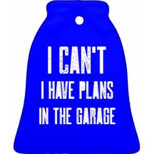 I Can't I Have Plans In The Garage Funny Garage Car Cool Gift Ceramic Bell Ornament