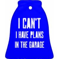 I Can't I Have Plans In The Garage Funny Garage Car Cool Gift Ceramic Bell Ornament