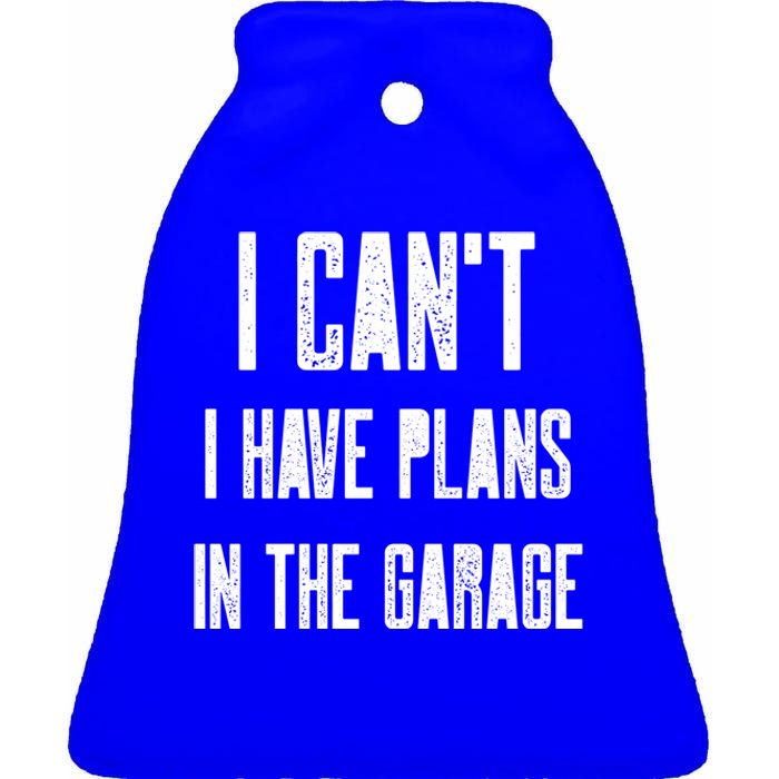 I Can't I Have Plans In The Garage Funny Garage Car Cool Gift Ceramic Bell Ornament