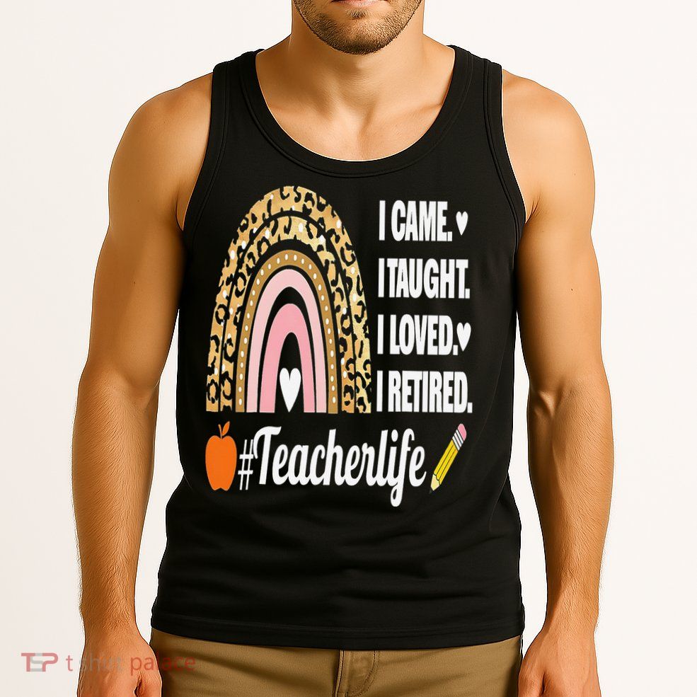 I Came I Taught I Loved I Retired Funny Teacher Tank Top