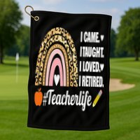 I Came I Taught I Loved I Retired Funny Teacher Golf Towel