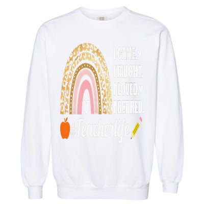 I Came I Taught I Loved I Retired Funny Teacher Garment-Dyed Sweatshirt